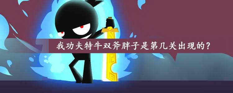 这章从天而降的双斧胖子是第几关出现的？