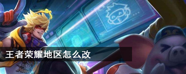 王者荣耀地区怎么改