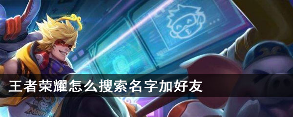 王者荣耀怎么搜索名字加好友