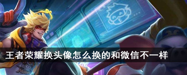 王者荣耀换头像怎么换的和微信不一样