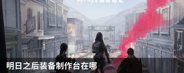 明日之后装备制作台在哪