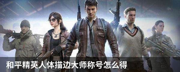 和平精英人体描边大师称号怎么得