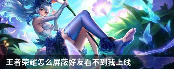王者荣耀怎么屏蔽好友看不到我上线