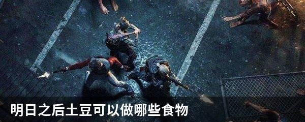 明日之后土豆可以做哪些食物