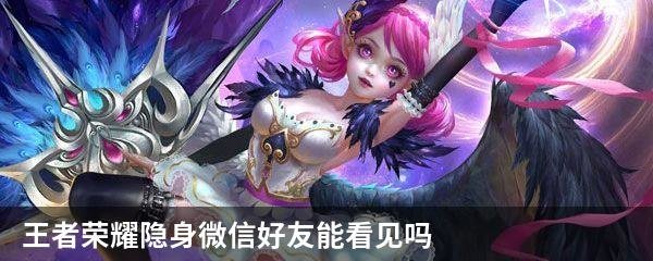 王者荣耀隐身微信好友能看见吗