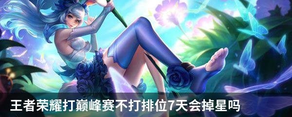 王者荣耀打巅峰赛不打排位7天会掉星吗