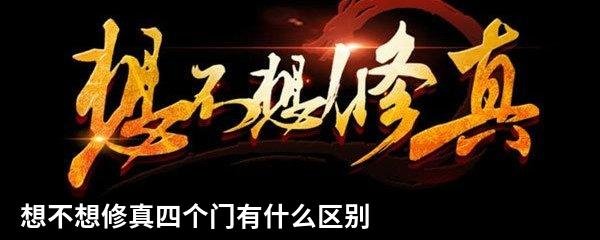 想不想修真四个门有什么区别