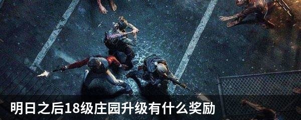 明日之后18级庄园升级有什么奖励