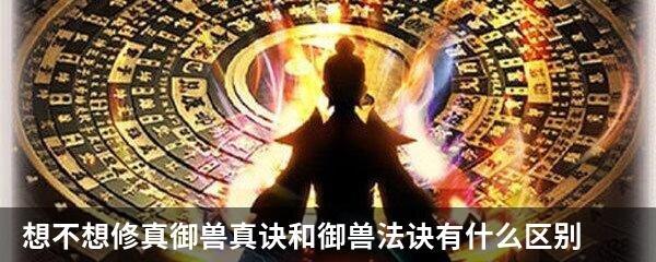 想不想修真御兽真诀和御兽法诀有什么区别