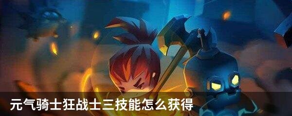 元气骑士狂战士三技能怎么获得