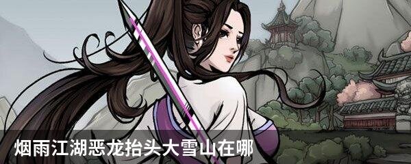 烟雨江湖恶龙抬头大雪山在哪里