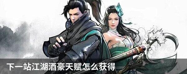 下一站江湖酒豪天赋怎么获得