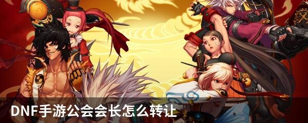 DNF手游公会会长怎么转让