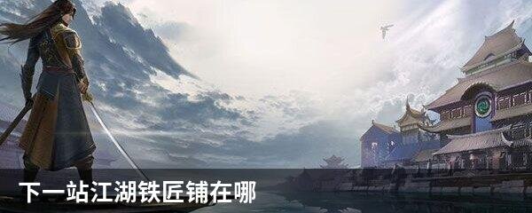 下一站江湖铁匠铺在哪