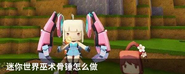 迷你世界巫术骨锤怎么做