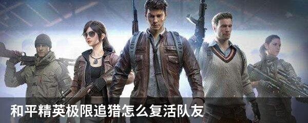 和平精英极限追猎怎么复活队友