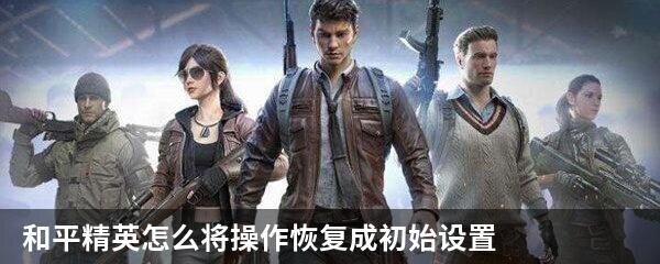 和平精英怎么将操作恢复成初始设置