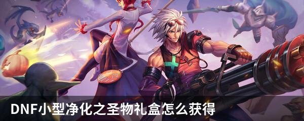 DNF小型净化之圣物礼盒怎么获得