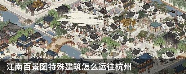 江南百景图特殊建筑怎么运往杭州