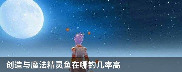 创造与魔法精灵鱼在哪钓几率高