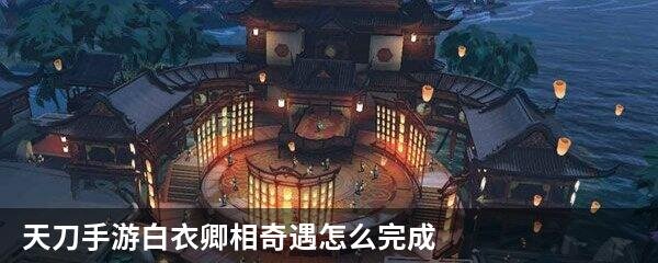 天刀手游白衣卿相奇遇怎么完成