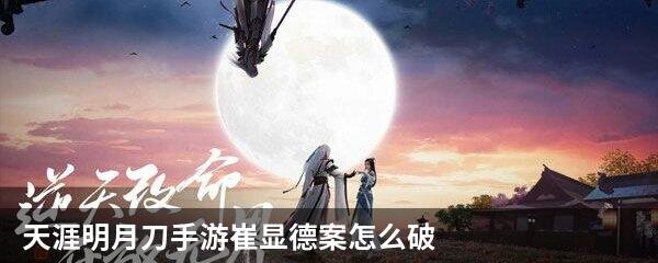 天涯明月刀手游崔显德案怎么破