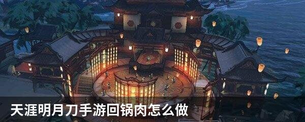 天涯明月刀手游回锅肉怎么做