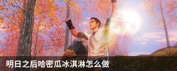 明日之后哈密瓜冰淇淋怎么做