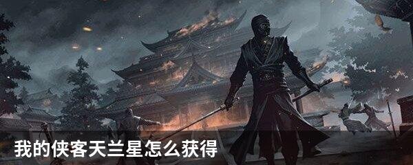 我的侠客天兰星怎么获得