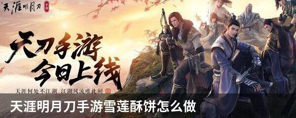 天涯明月刀手游雪莲酥饼怎么做