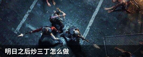 明日之后炒三丁怎么做