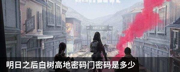 明日之后白树高地密码门密码是多少