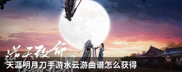天涯明月刀手游水云游曲谱怎么获得