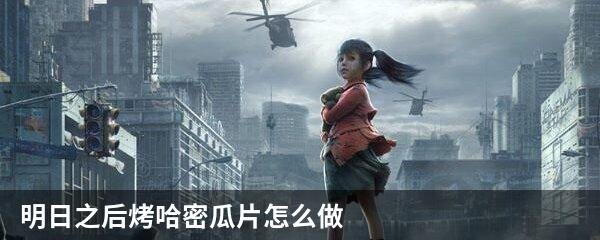 明日之后烤哈密瓜片怎么做