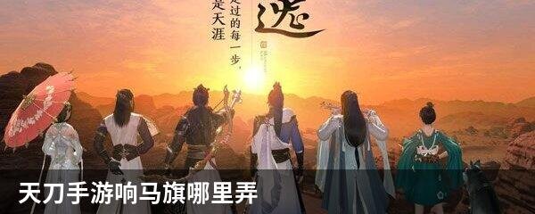 天刀手游响马旗哪里弄
