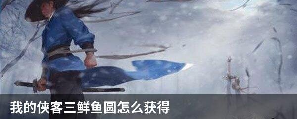 我的侠客三鲜鱼圆怎么获得