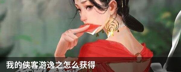 我的侠客游逸之怎么获得