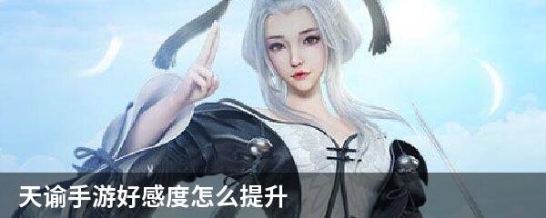 天谕手游好感度怎么提升