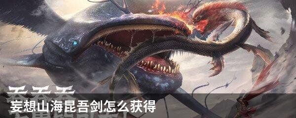 妄想山海昆吾剑怎么获得