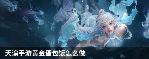 天谕手游黄金蛋包饭怎么做