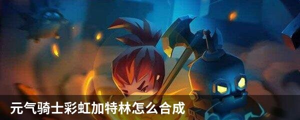 元气骑士彩虹加特林怎么合成