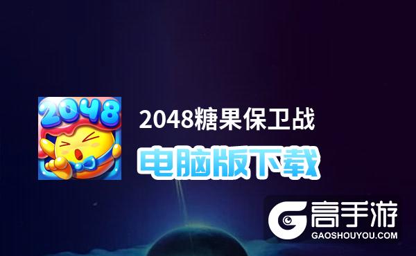 2048糖果保卫战电脑版下载 2048糖果保卫战模拟器哪个好？