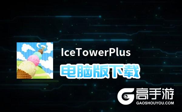 IceTowerPlus电脑版下载 IceTowerPlus电脑版的安装使用方法