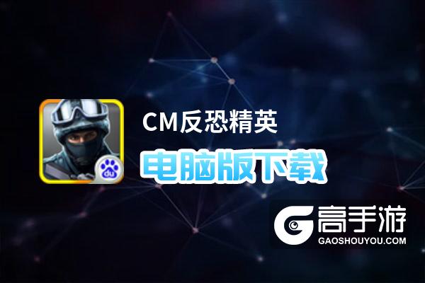 CM反恐精英电脑版下载 怎么下载CM反恐精英电脑版模拟器