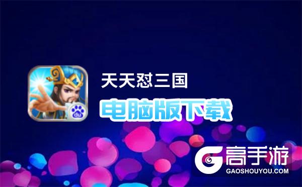 天天怼三国电脑版下载 推荐好用的天天怼三国电脑版模拟器下载