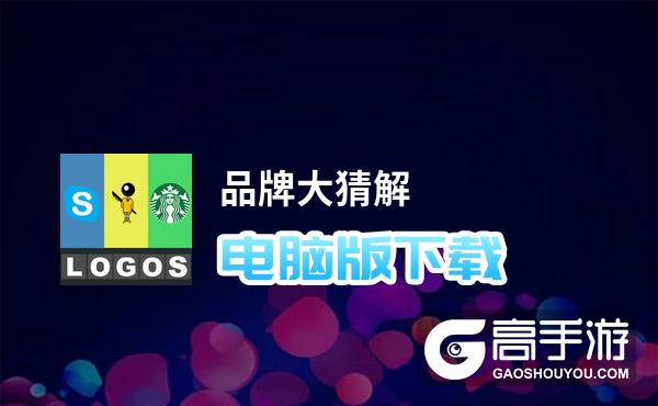 品牌大猜解电脑版下载 电脑玩品牌大猜解模拟器哪个好？