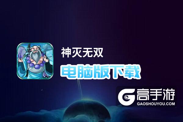 神灭无双电脑版下载 神灭无双电脑版的安装使用方法