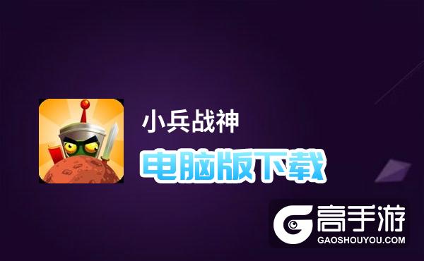 小兵战神电脑版下载 怎么下载小兵战神电脑版模拟器