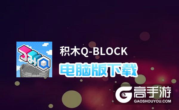 积木Q-BLOCK电脑版下载 积木Q-BLOCK电脑版的安装使用方法
