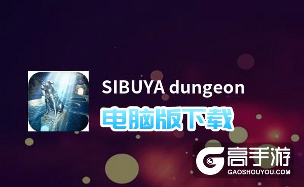 SIBUYA dungeon电脑版下载 怎么下载SIBUYA dungeon电脑版模拟器
